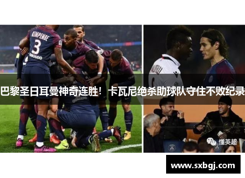 巴黎圣日耳曼神奇连胜！卡瓦尼绝杀助球队守住不败纪录