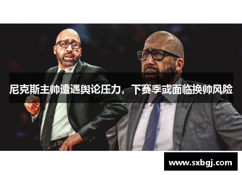 尼克斯主帅遭遇舆论压力，下赛季或面临换帅风险