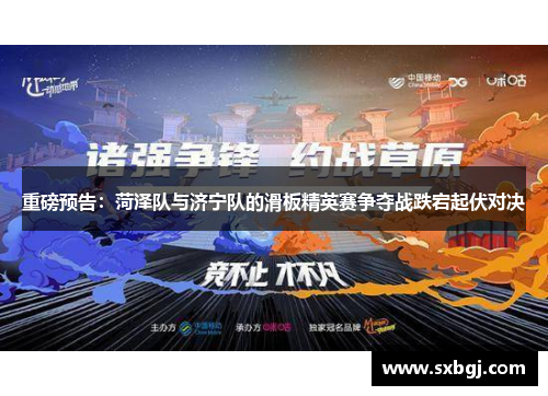 重磅预告：菏泽队与济宁队的滑板精英赛争夺战跌宕起伏对决