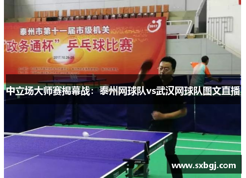 中立场大师赛揭幕战：泰州网球队vs武汉网球队图文直播