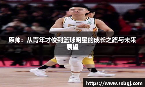 原帅：从青年才俊到篮球明星的成长之路与未来展望